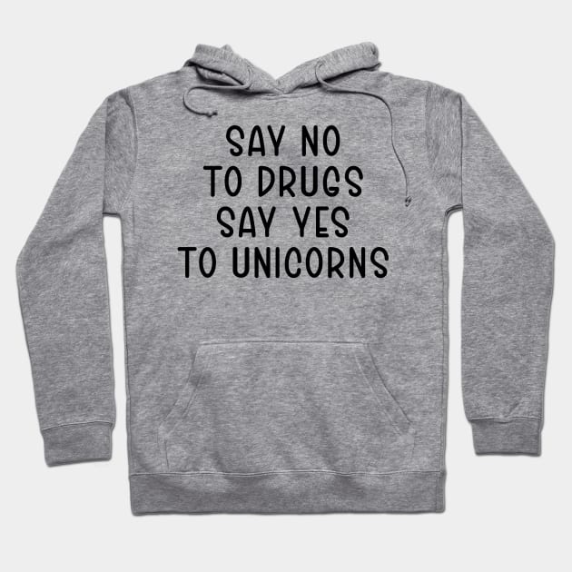 Say No to drugs. Say Yes to Unicorns Hoodie by TIHONA